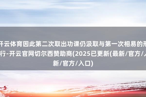 开云体育因此第二次取出功课仍汲取与第一次相易的形势进行-开云官网切尔西赞助商(2025已更新(最新/官方/入口)