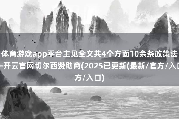 体育游戏app平台主见全文共4个方面10余条政策法度-开云官网切尔西赞助商(2025已更新(最新/官方/入口)